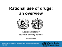 Rational use of drugs: an overview  Kathleen Holloway Technical Briefing Seminar November 2009 Department of Essential Medicines and Pharmaceutical Policy TBS 2009