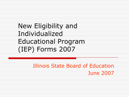 New Eligibility and Individualized Educational Program (IEP) Forms 2007 Illinois State Board of Education June 2007