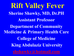 Rift Valley Fever Sherine Shawky, MD, Dr.PH Assistant Professor Department of Community Medicine & Primary Health Care College of Medicine King Abdulaziz University shshawky@hotmail.com.