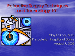 Refractive Surgery Techniques and Technology 101  Clay Falknor, M.D. Presbyterian Hospital of Dallas August 9, 2005