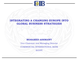 INTEGRATING A CHANGING EUROPE INTO GLOBAL BUSINESS STRATEGIES  MOHAMED ASHMAWY Vice Chairman and Managing Director COMMERCIAL INTERNATIONAL BANK EGYPT.