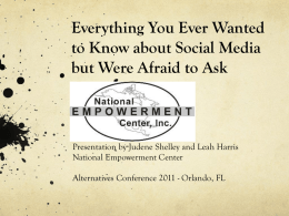 Everything You Ever Wanted to Know about Social Media but Were Afraid to Ask  Presentation by Judene Shelley and Leah Harris National Empowerment Center Alternatives.