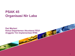 PSAK 45 Organisasi Nir Laba  Dwi Martani Ketua Departemen Akuntansi FEUI Anggota Tim Implementasi IFRS.