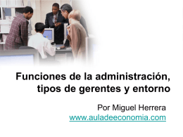 Funciones de la administración, tipos de gerentes y entorno Por Miguel Herrera www.auladeeconomia.com.