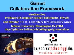 Garnet Collaboration Framework Geoffrey Fox Professor of Computer Science, Informatics, Physics and Director PTLIU Laboratory for Community Grids Indiana University, Bloomington IN 47404 http://grids.ucs.indiana.edu/ptliupages/presentations  gcf@indiana.edu uri="gxos:/ptliupages/presentations/colla btalkmar02" email="gcf@indiana.edu" 11/6/2015
