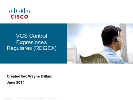 VCS Control Expresiones Regulares (REGEX)  Created by: Wayne Dillard  June 2011  Presentation_ID  © 2008 Cisco Systems, Inc.