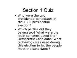 Section 1 Quiz • Who were the two presidential candidates in the 1960 presidential election? • Which parties did they belong too? What were the main concerns.
