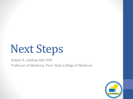 Next Steps Robert A. Gabbay, MD, PhD Professor of Medicine, Penn State College of Medicine.