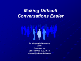 Making Difficult Conversations Easier  An Infopeople WorkshopPresented by: Edmond Otis, M.S., M.F.T. edmond@edmondotis.com This Workshop Is Brought to You By the Infopeople Project Infopeople is a.