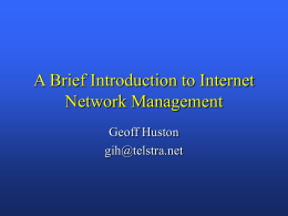 A Brief Introduction to Internet Network Management Geoff Huston gih@telstra.net What are we talking about?   Network Management Tasks – – – – – –  fault management configuration management performance management security management inventory management accounting management.