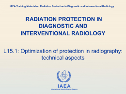 IAEA Training Material on Radiation Protection in Diagnostic and Interventional Radiology  RADIATION PROTECTION IN DIAGNOSTIC AND INTERVENTIONAL RADIOLOGY L15.1: Optimization of protection in radiography: technical.
