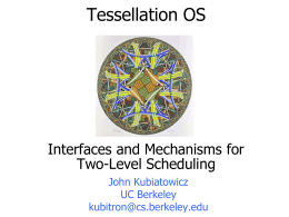 Tessellation OS  Interfaces and Mechanisms for Two-Level Scheduling John Kubiatowicz UC Berkeley kubitron@cs.berkeley.edu Two Level Scheduling in Tessellation Resource Allocation And Distribution  Monolithic CPU and Resource Scheduling  Two-Level Scheduling Application Specific Scheduling    Split monolithic scheduling.