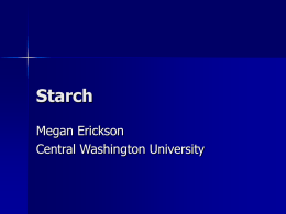 Starch Megan Erickson Central Washington University What is it?     Complex carbohydrate made up of two components Components: – Amylose – Amylopectin    Properties depend on amounts of the components.