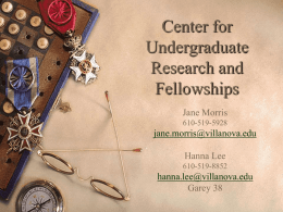 Center for Undergraduate Research and Fellowships Jane Morris 610-519-5928  jane.morris@villanova.edu  Hanna Lee 610-519-8852  hanna.lee@villanova.edu Garey 38 The Application Process General Tips  Follow directions.  Answer questions accurately.  List activities that have sustained involvement.