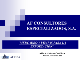 AF CONSULTORES ESPECIALIZADOS, S.A. ¨MERCADEO Y VENTAS PARA LA EXPORTACIÓN” Aldo A. Aldeano Castillero. Panamá, abril 25 de 2006