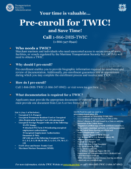 Your time is valuable...  Pre-enroll for TWIC! and Save Time! Call 1-866-DHS-TWIC (1-866-347-8942)  Who needs a TWIC? Merchant mariners and individuals who need unescorted access to.