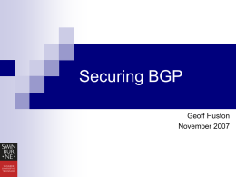 Securing BGP Geoff Huston November 2007 Agenda An Introduction to BGP  BGP Security Questions  Current Work  Research Questions 