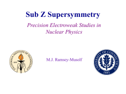 Sub Z Supersymmetry Precision Electroweak Studies in Nuclear Physics  M.J. Ramsey-Musolf NSAC Long Range Plan •  What is the structure of the nucleon?  •  What is the.