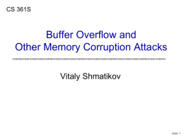 CS 361S  Buffer Overflow and Other Memory Corruption Attacks Vitaly Shmatikov  slide 1 Reading Assignment You MUST read Smashing the Stack for Fun and Profit to.