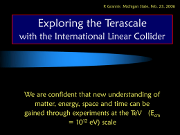 P. Grannis Michigan State, Feb. 23, 2006  Exploring the Terascale with the International Linear Collider  We are confident that new understanding of matter, energy,