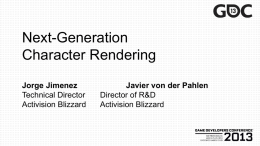 Next-Generation Character Rendering Jorge Jimenez Technical Director Activision Blizzard  Javier von der Pahlen Director of R&D Activision Blizzard.