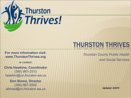 THURSTON THRIVES For more information visit: www.ThurstonThrives.org or contact:  Thurston County Public Health and Social Services  Chris Hawkins, Coordinator (360) 867-2513 hawkinc@co.thurston.wa.us Don Sloma, Director (360) 867-2502 slomad@co.thurston.wa.us  Updated: 4/2015