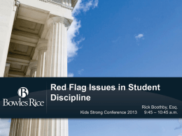Red Flag Issues in Student Discipline Kids Strong Conference 2013  Rick Boothby, Esq. 9:45 – 10:45 a.m.