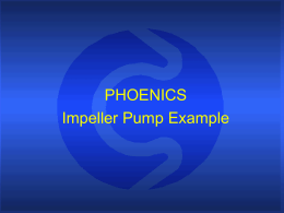 PHOENICS Impeller Pump Example Introduction This presentation outlines the modeling of a simple impeller pump using PHOENICS.