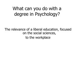 What can you do with a degree in Psychology? The relevance of a liberal education, focused on the social sciences, to the workplace.