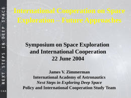 International Cooperation on Space Exploration – Future Approaches  Symposium on Space Exploration and International Cooperation 22 June 2004 James V.