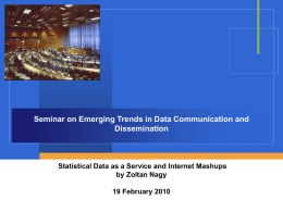Seminar on Emerging Trends in Data Communication and Dissemination  Statistical Data as a Service and Internet Mashups by Zoltan Nagy 19 February 2010