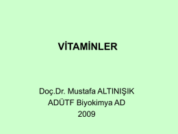 VİTAMİNLER  Doç.Dr. Mustafa ALTINIŞIK ADÜTF Biyokimya AD Vitaminler Vitaminler, sağlıklı beslenme için küçük miktarlarda alınmaları zorunlu olan, herhangi birinin eksikliği spesifik bir bozukluk ve hastalık.