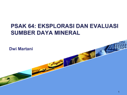 PSAK 64: EKSPLORASI DAN EVALUASI SUMBER DAYA MINERAL Dwi Martani Ruang Lingkup IFRS 6 Exploration for and Evaluation of Mineral Resources 1.