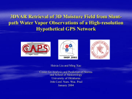 3DVAR Retrieval of 3D Moisture Field from Slantpath Water Vapor Observations of a High-resolution Hypothetical GPS Network  Haixia Liu and Ming Xue Center.