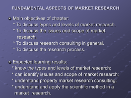 FUNDAMENTAL ASPECTS OF MARKET RESEARCH  Main objectives of chapter: * To discuss types and levels of market research. * To discuss the issues.