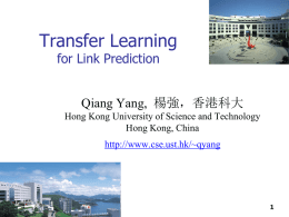 Transfer Learning for Link Prediction  Qiang Yang, 楊強，香港科大 Hong Kong University of Science and Technology Hong Kong, China http://www.cse.ust.hk/~qyang.