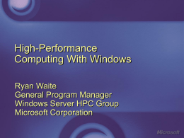 High-Performance Computing With Windows Ryan Waite General Program Manager Windows Server HPC Group Microsoft Corporation.