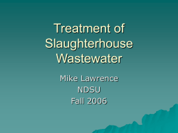Treatment of Slaughterhouse Wastewater Mike Lawrence NDSU Fall 2006 Overview  Challenges  Wastewater  Parameters  Treatment Options  Process Modifications  Typical On-site Treatment Options  Design Problem.