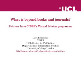 What is beyond books and journals? Pointers from CIBER’s Virtual Scholar programme  David Nicholas CIBER UCL Centre for Publishing, Department of Information Studies University College London http://www.ucl.ac.uk/infostudies/research/ciber/
