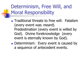Determinism, Free Will, and Moral Responsibility     Traditional threats to free will: Fatalism (every event was meant). Predestination (every event is willed by God).