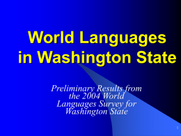 World Languages in Washington State Preliminary Results from the 2004 World Languages Survey for Washington State.