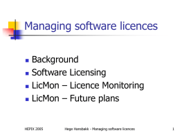 Managing software licences      Background Software Licensing LicMon – Licence Monitoring LicMon – Future plans  HEPIX 2005  Hege Hansbakk - Managing software licences.