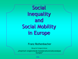 Social Inequality and Social Mobility in Europe Franz Rothenbacher Übung für Fortgeschrittene  „Empirisch-vergleichende Sozialstrukturstrukturanalyse Europas“ 1. Basic Concepts and Definitions 2.