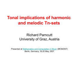 Tonal implications of harmonic and melodic Tn-sets Richard Parncutt University of Graz, Austria Presented at Mathematics and Computation in Music (MCM2007) Berlin, Germany, 18-20 May,