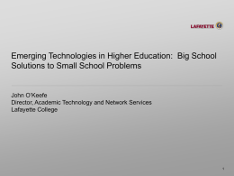 Emerging Technologies in Higher Education: Big School Solutions to Small School Problems  John O’Keefe Director, Academic Technology and Network Services Lafayette College.