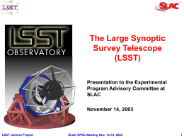The Large Synoptic Survey Telescope (LSST) Presentation to the Experimental Program Advisory Committee at SLAC November 14, 2003  LSST Camera Project  SLAC EPAC Meeting Nov.