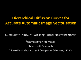 Hierarchical Diffusion Curves for Accurate Automatic Image Vectorization Guofu Xie1,3 Xin Sun2 Xin Tong2 Derek Nowrouzezahrai1 1University  of Montreal 2Microsoft Research 3State Key Laboratory of Computer.