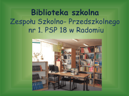 Biblioteka szkolna  Zespołu Szkolno- Przedszkolnego nr 1. PSP 18 w Radomiu • Zespołem Szkolno Przedszkolnym nr 1 w Radomiu kieruje DYREKCJA: Dyrektor mgr Iwona Dąbek Wice-