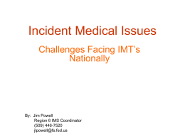 Incident Medical Issues Challenges Facing IMT’s Nationally  By: Jim Powell Region 6 IMS Coordinator (509) 446-7520 jlpowell@fs.fed.us.