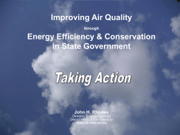 Improving Air Quality through  Energy Efficiency & Conservation in State Government  John H. Rhodes Director, Energy Savings Department of the Treasury State of New Jersey.